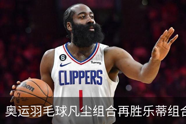 奥运羽毛球凡尘组合再胜乐蒂组合 闯进女双决赛